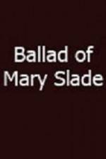 Watch Ballad of Mary Slade Xmovies8