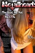 Watch Metalheads The Good the Bad and the Evil Xmovies8