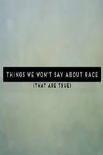 Watch Things We Won't Say About Race That Are True Xmovies8