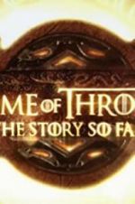 Watch Game of Thrones: The Story So Far Xmovies8