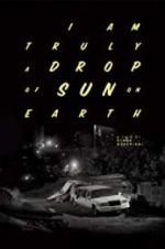 Watch I Am Truly a Drop of Sun on Earth Xmovies8