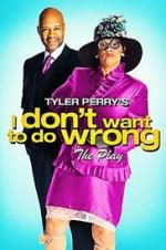 Watch Tyler Perry\'s I Don\'t Want to Do Wrong - The Play Xmovies8