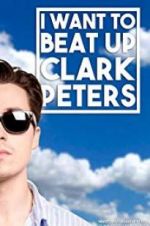 Watch I Want to Beat up Clark Peters Xmovies8