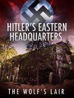 Watch Hitler\'s Eastern Headquarters: The Wolf\'s Lair (Short 2017) Xmovies8