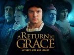 Watch A Return to Grace: Luther\'s Life and Legacy (Video 2017) Xmovies8
