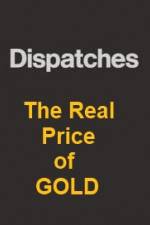 Watch Dispatches The Real Price of Gold Xmovies8