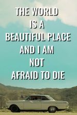 Watch The World is a Beautiful Place and I am Not Afraid to Die Xmovies8