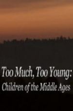 Watch Too Much, Too Young: Children of the Middle Ages Xmovies8