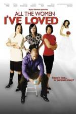 Watch All the Women I've Loved Xmovies8