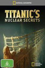 Watch National Geographic Titanics Nuclear Secrets Xmovies8