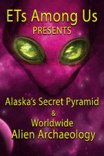 Watch ETs Among Us Presents: Alaska\'s Secret Pyramid and Worldwide Alien Archaeology Xmovies8