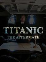 Watch Titanic: The Aftermath Xmovies8