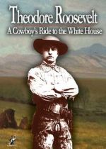 Watch Theodore Roosevelt: A Cowboy\'s Ride to the White House Xmovies8