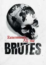 Watch Exterminate All the Brutes Xmovies8
