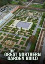 Watch The Great Northern Garden Build Xmovies8