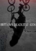 Watch Britain's Deadliest Kids Xmovies8