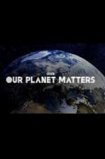 Watch Our Planet Matters Xmovies8