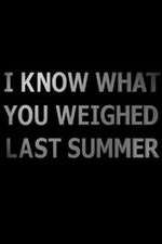 Watch I Know What You Weighed Last Summer Xmovies8
